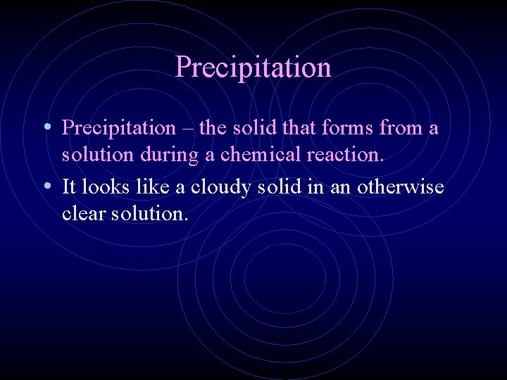 Precipitation • Precipitation – the solid that forms from a solution during a chemical