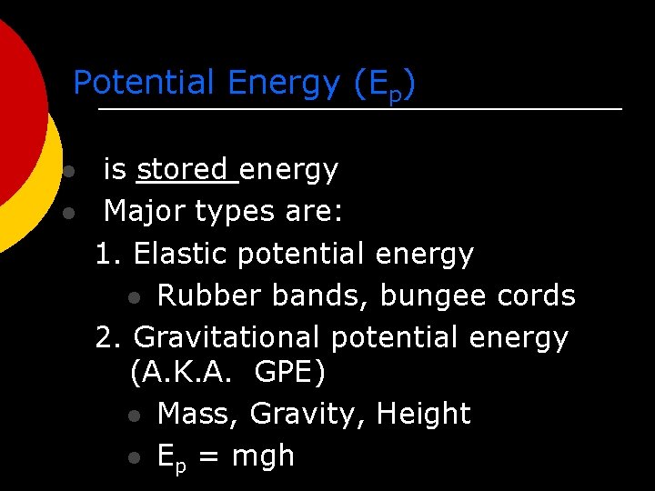 Potential Energy (Ep) l l is stored energy Major types are: 1. Elastic potential