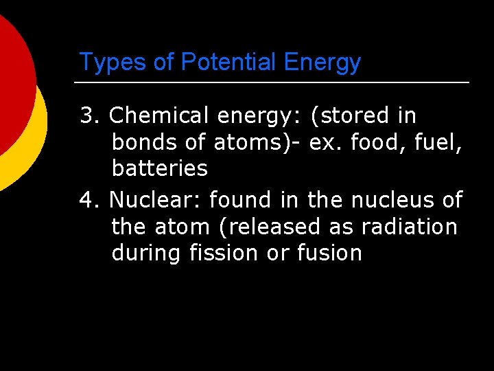 Types of Potential Energy 3. Chemical energy: (stored in bonds of atoms)- ex. food,