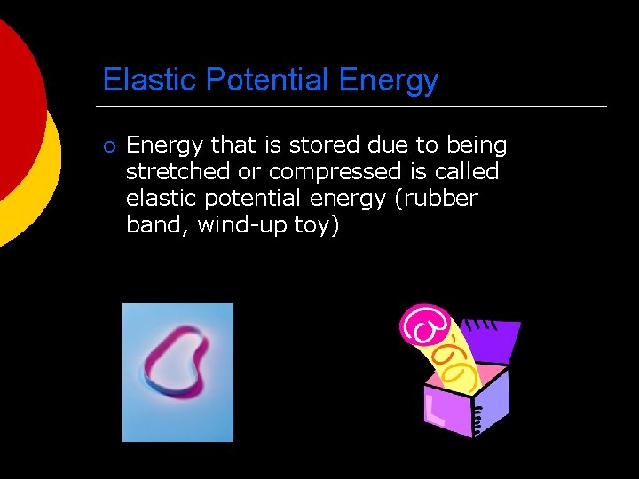 Elastic Potential Energy ¡ Energy that is stored due to being stretched or compressed