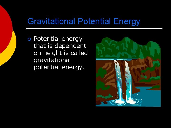 Gravitational Potential Energy ¡ Potential energy that is dependent on height is called gravitational