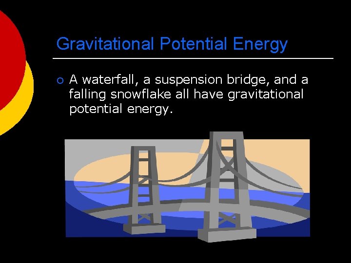 Gravitational Potential Energy ¡ A waterfall, a suspension bridge, and a falling snowflake all