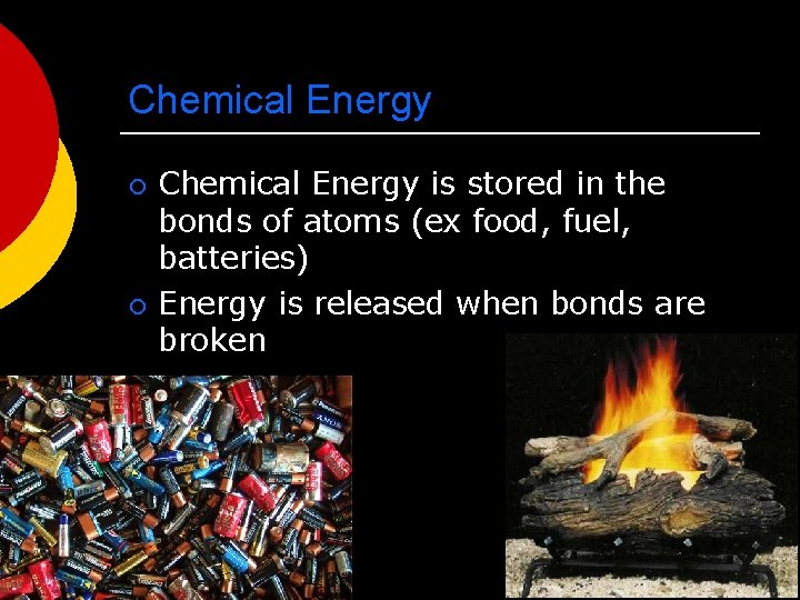Chemical Energy ¡ ¡ Chemical Energy is stored in the bonds of atoms (ex