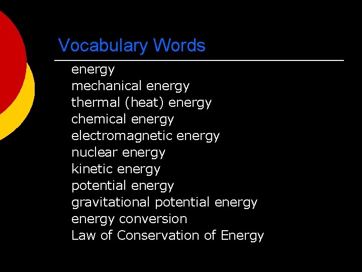 Vocabulary Words energy mechanical energy thermal (heat) energy chemical energy electromagnetic energy nuclear energy