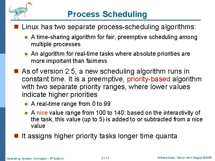 Process Scheduling n Linux has two separate process-scheduling algorithms: l A time-sharing algorithm for