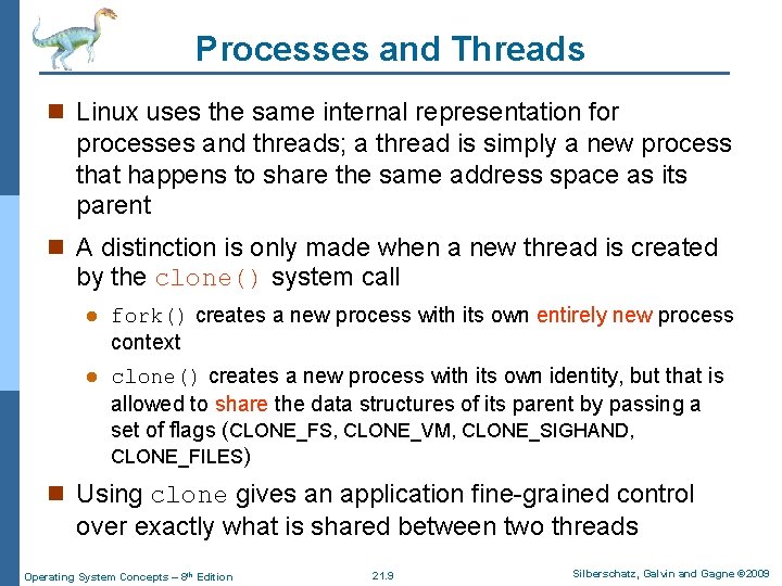 Processes and Threads n Linux uses the same internal representation for processes and threads;