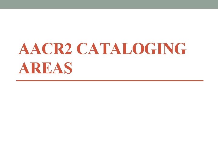 AACR 2 CATALOGING AREAS 