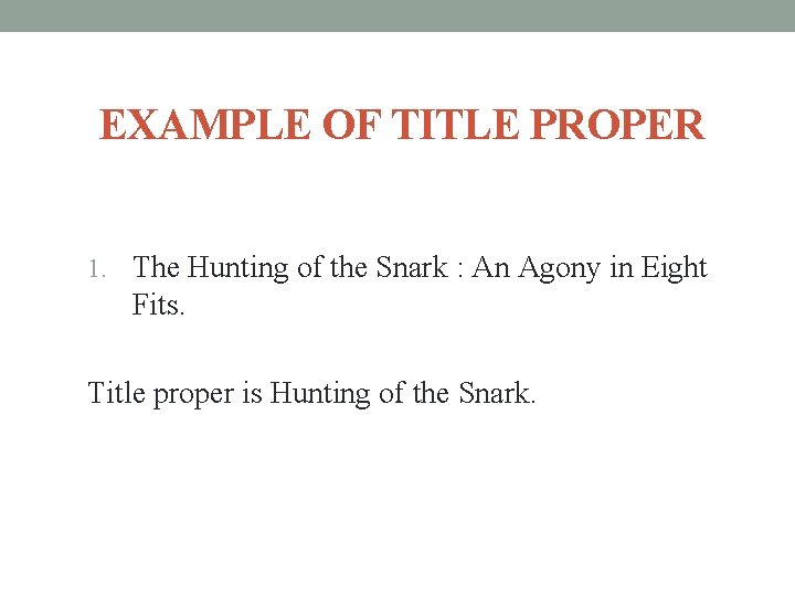 EXAMPLE OF TITLE PROPER 1. The Hunting of the Snark : An Agony in