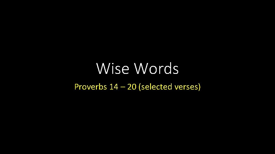 Wise Words Proverbs 14 – 20 (selected verses) 