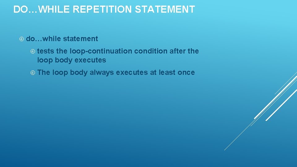 DO…WHILE REPETITION STATEMENT do…while statement tests the loop-continuation condition after the loop body executes