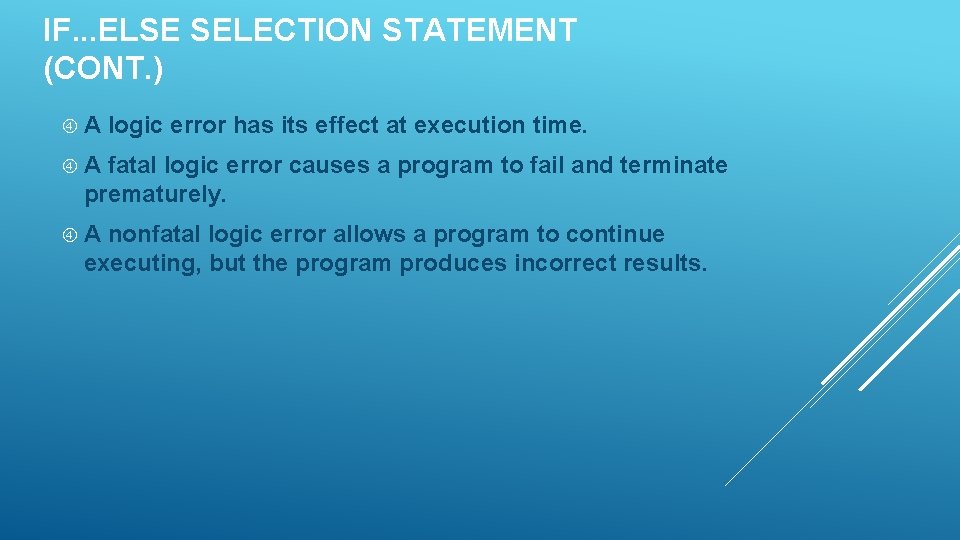 IF. . . ELSE SELECTION STATEMENT (CONT. ) A logic error has its effect