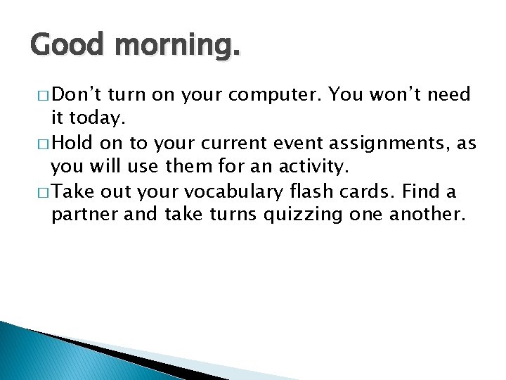 Good morning. � Don’t turn on your computer. You won’t need it today. �