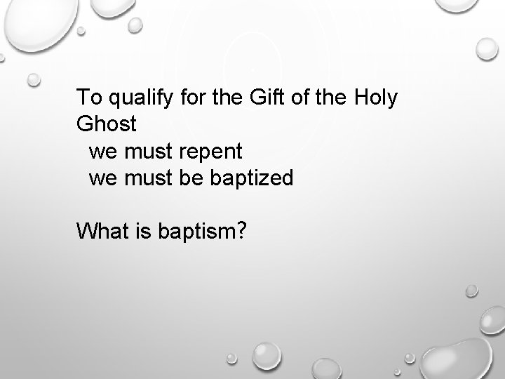 To qualify for the Gift of the Holy Ghost we must repent we must