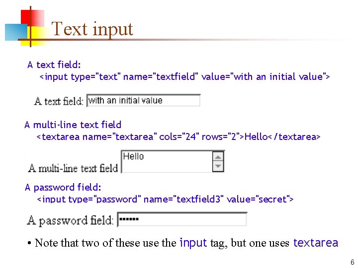 Text input A text field: <input type="text" name="textfield" value="with an initial value"> A multi-line