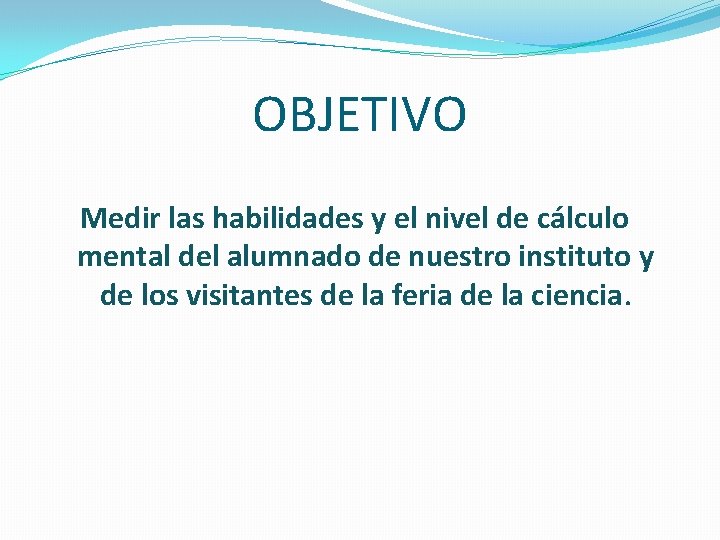 OBJETIVO Medir las habilidades y el nivel de cálculo mental del alumnado de nuestro