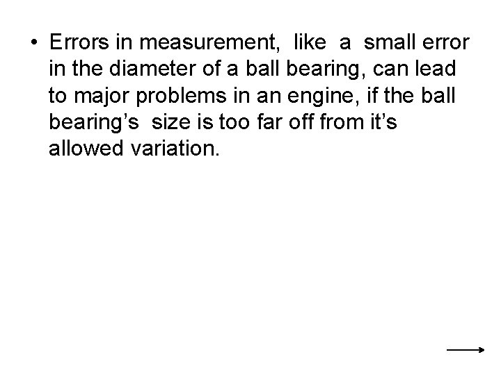  • Errors in measurement, like a small error in the diameter of a