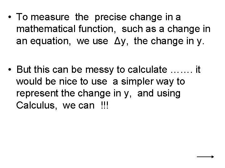  • To measure the precise change in a mathematical function, such as a