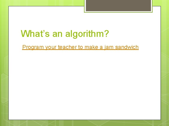 What’s an algorithm? Program your teacher to make a jam sandwich 