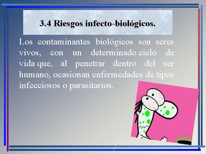 3. 4 Riesgos infecto-biológicos. Los contaminantes biológicos son seres vivos, con un determinado ciclo