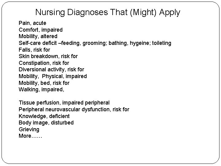 Nursing Diagnoses That (Might) Apply Pain, acute Comfort, impaired Mobility, altered Self-care deficit –feeding,