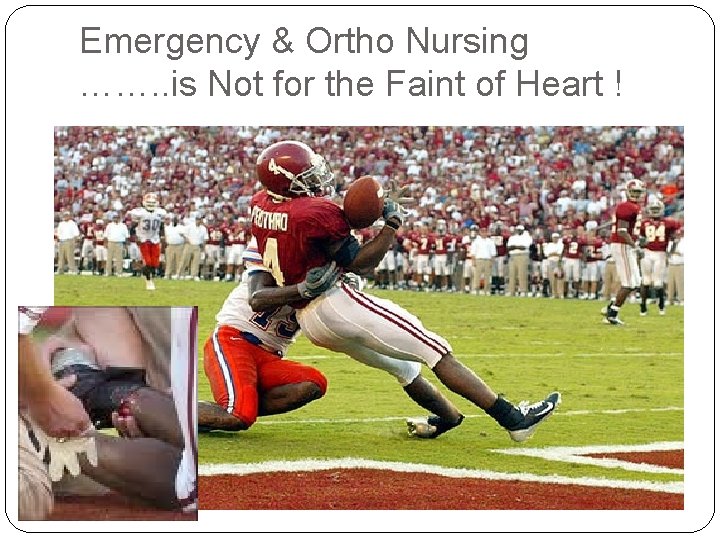 Emergency & Ortho Nursing ……. . is Not for the Faint of Heart !