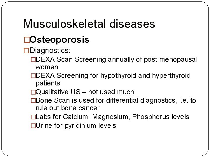 Musculoskeletal diseases �Osteoporosis �Diagnostics: �DEXA Scan Screening annually of post-menopausal women �DEXA Screening for