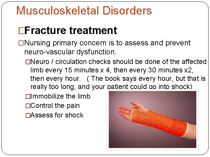 Musculoskeletal Disorders �Fracture treatment �Nursing primary concern is to assess and prevent neuro-vascular dysfunction.