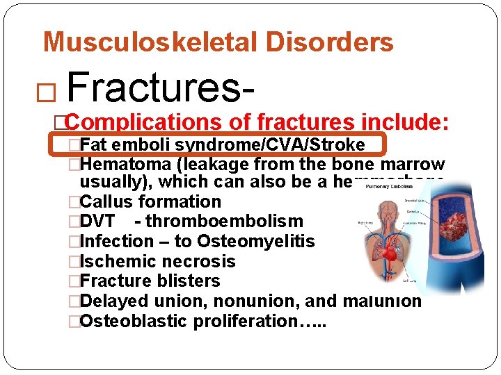 Musculoskeletal Disorders � Fractures- �Complications of fractures include: �Fat emboli syndrome/CVA/Stroke �Hematoma (leakage from