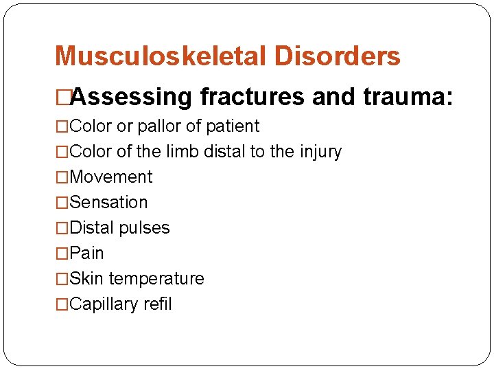 Musculoskeletal Disorders �Assessing fractures and trauma: �Color or pallor of patient �Color of the
