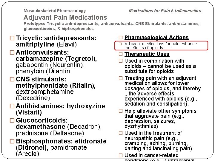 Musculoskeletal Pharmacology Medications for Pain & Inflammation Adjuvant Pain Medications Prototypes: Tricyclic anti-depressants; anticonvulsants;