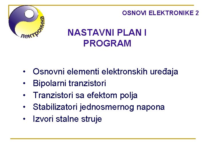 OSNOVI ELEKTRONIKE 2 NASTAVNI PLAN I PROGRAM • • • Osnovni elementi elektronskih uređaja