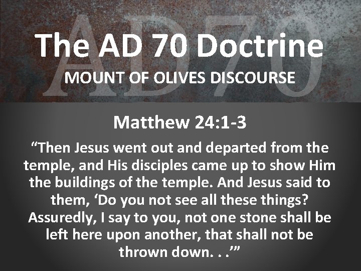 AD 70 The AD 70 Doctrine MOUNT OF OLIVES DISCOURSE Matthew 24: 1 -3