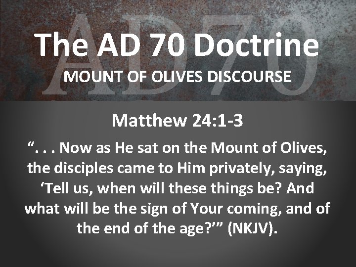 AD 70 The AD 70 Doctrine MOUNT OF OLIVES DISCOURSE Matthew 24: 1 -3