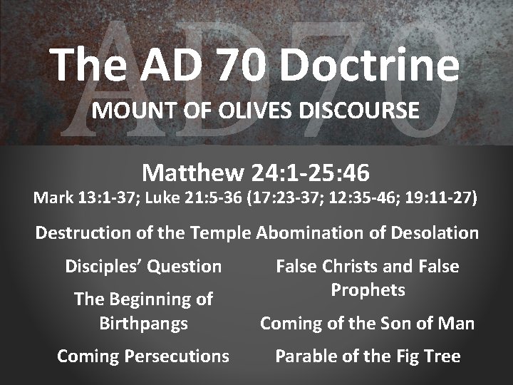 AD 70 The AD 70 Doctrine MOUNT OF OLIVES DISCOURSE Matthew 24: 1 -25: