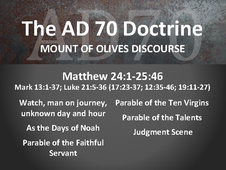 AD 70 The AD 70 Doctrine MOUNT OF OLIVES DISCOURSE Matthew 24: 1 -25: