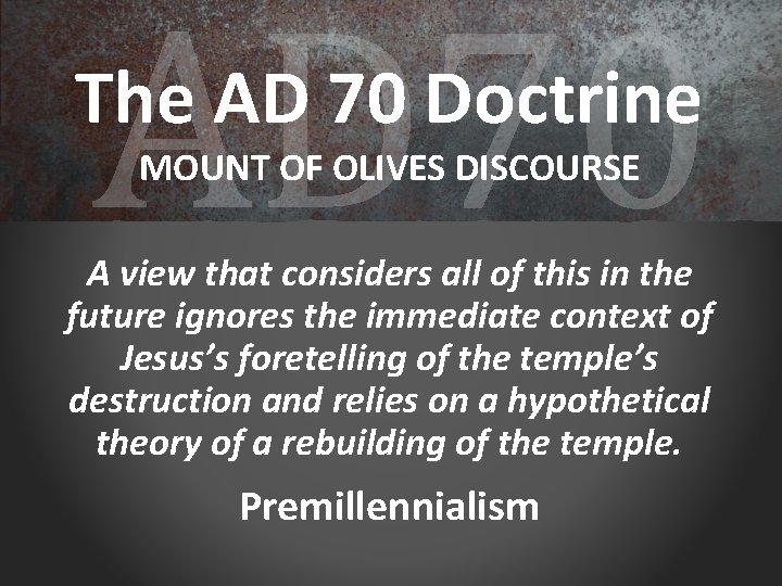 AD 70 The AD 70 Doctrine MOUNT OF OLIVES DISCOURSE A view that considers