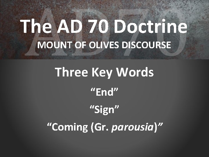 AD 70 The AD 70 Doctrine MOUNT OF OLIVES DISCOURSE Three Key Words “End”