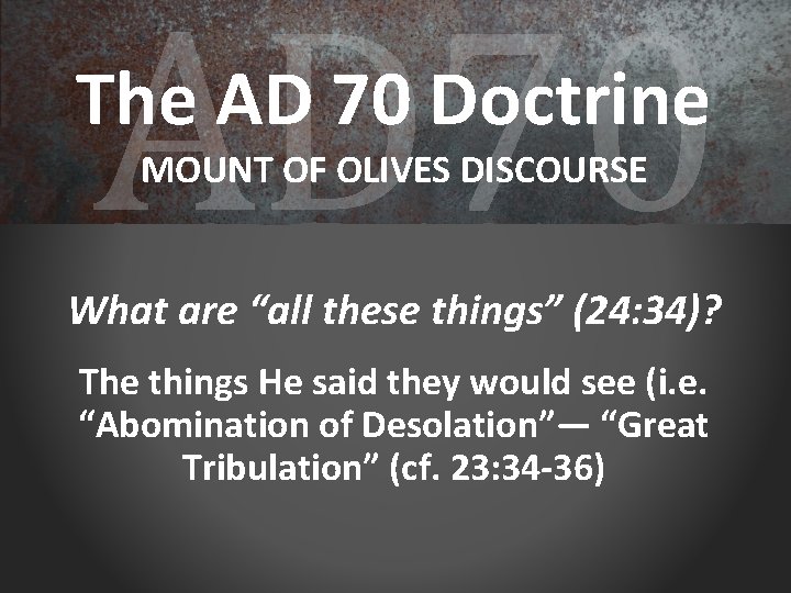 AD 70 The AD 70 Doctrine MOUNT OF OLIVES DISCOURSE What are “all these