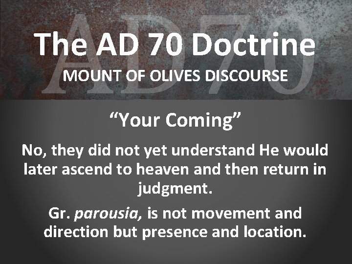AD 70 The AD 70 Doctrine MOUNT OF OLIVES DISCOURSE “Your Coming” No, they