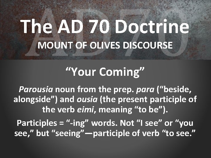 AD 70 The AD 70 Doctrine MOUNT OF OLIVES DISCOURSE “Your Coming” Parousia noun