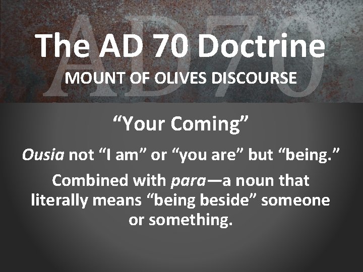 AD 70 The AD 70 Doctrine MOUNT OF OLIVES DISCOURSE “Your Coming” Ousia not