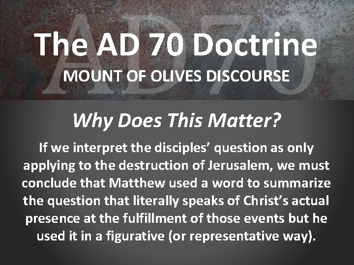 AD 70 The AD 70 Doctrine MOUNT OF OLIVES DISCOURSE Why Does This Matter?