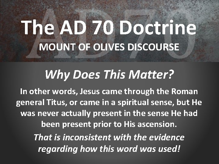 AD 70 The AD 70 Doctrine MOUNT OF OLIVES DISCOURSE Why Does This Matter?
