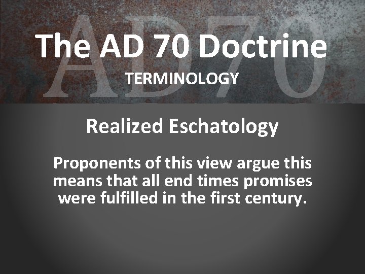 AD 70 The AD 70 Doctrine TERMINOLOGY Realized Eschatology Proponents of this view argue