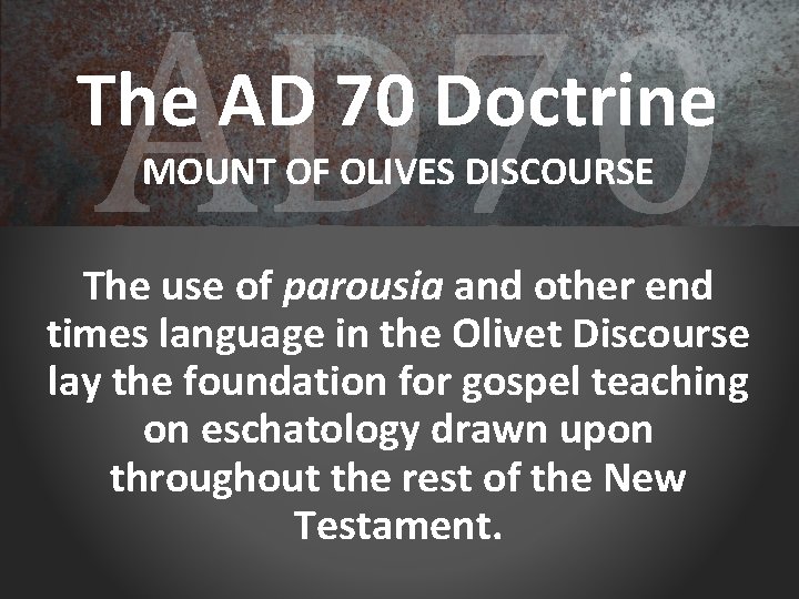 AD 70 The AD 70 Doctrine MOUNT OF OLIVES DISCOURSE The use of parousia
