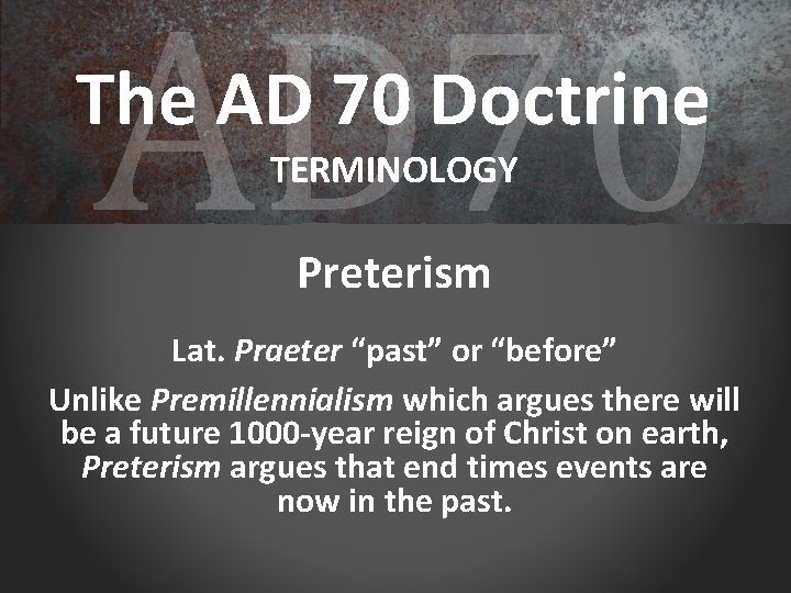 AD 70 The AD 70 Doctrine TERMINOLOGY Preterism Lat. Praeter “past” or “before” Unlike
