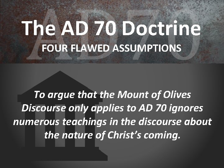 AD 70 The AD 70 Doctrine FOUR FLAWED ASSUMPTIONS To argue that the Mount