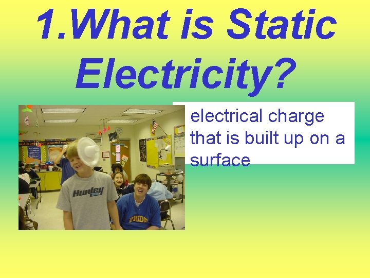 1. What is Static Electricity? • electrical charge that is built up on a