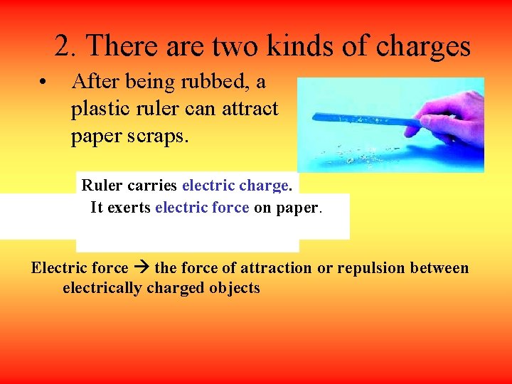 2. There are two kinds of charges • After being rubbed, a plastic ruler