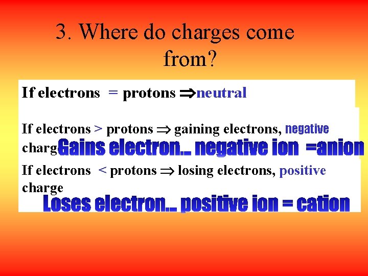 3. Where do charges come from? If electrons = protons neutral If electrons >